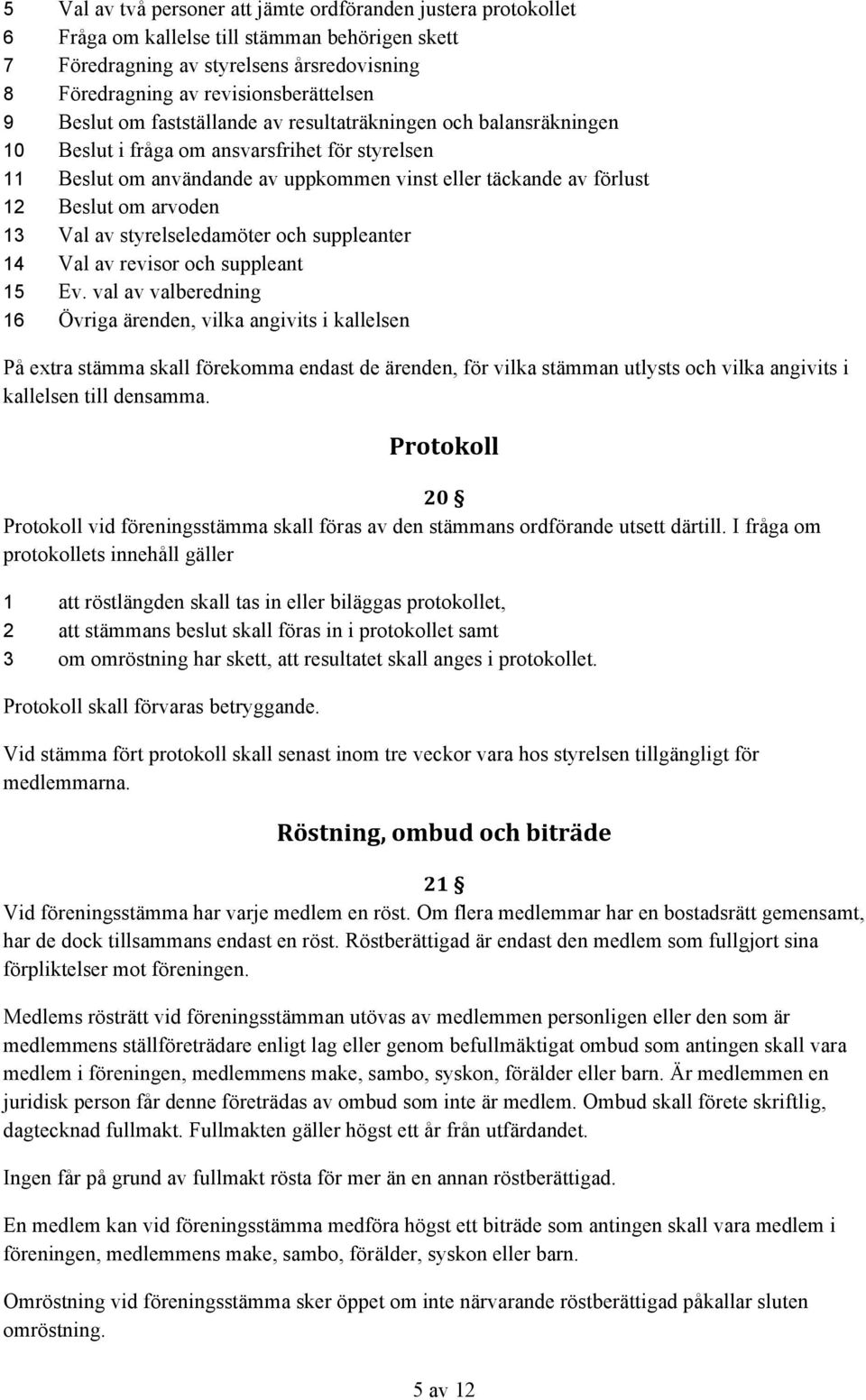 arvoden 13 Val av styrelseledamöter och suppleanter 14 Val av revisor och suppleant 15 Ev.