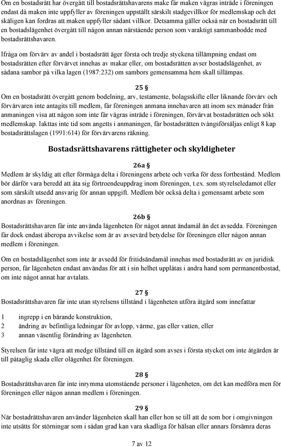 Detsamma gäller också när en bostadsrätt till en bostadslägenhet övergått till någon annan närstående person som varaktigt sammanbodde med bostadsrättshavaren.