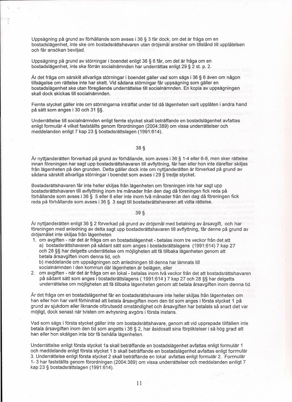 2 st. p. 2. Är det fråga om särskilt allvarliga störningar i boendet gäller vad som sägs i 36 6 även om någon tillsägelse om rättelse inte har skett.