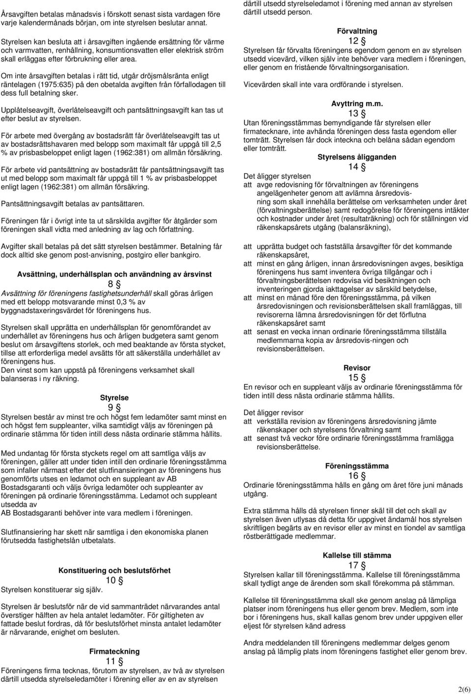 Om inte årsavgiften betalas i rätt tid, utgår dröjsmålsränta enligt räntelagen (1975:635) på den obetalda avgiften från förfallodagen till dess full betalning sker.