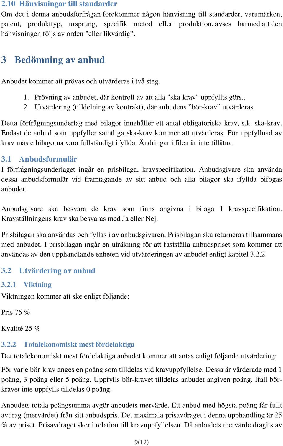 Prövning av anbudet, där kontroll av att alla "ska-krav" uppfyllts görs.. 2. Utvärdering (tilldelning av kontrakt), där anbudens bör-krav utvärderas.