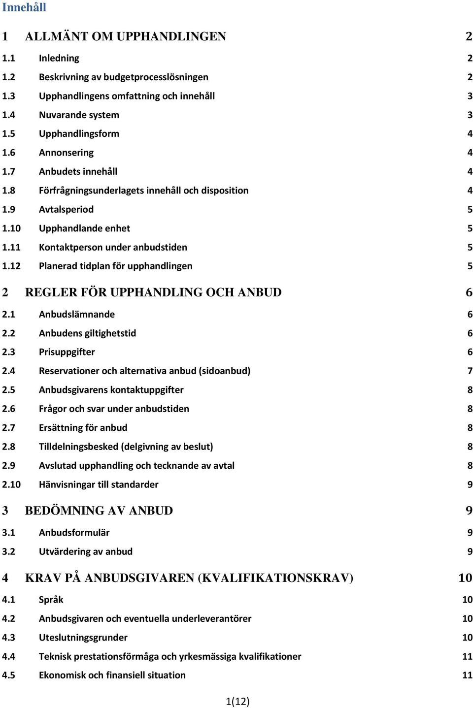 12 Planerad tidplan för upphandlingen 5 2 REGLER FÖR UPPHANDLING OCH ANBUD 6 2.1 Anbudslämnande 6 2.2 Anbudens giltighetstid 6 2.3 Prisuppgifter 6 2.