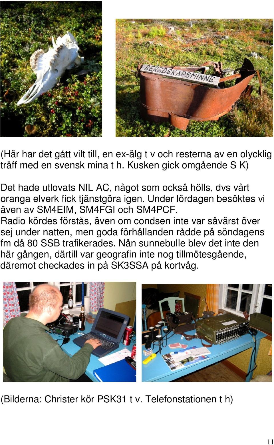 Under lördagen besöktes vi även av SM4EIM, SM4FGI och SM4PCF.