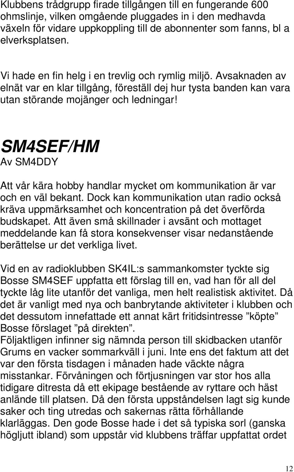 SM4SEF/HM Av SM4DDY Att vår kära hobby handlar mycket om kommunikation är var och en väl bekant.
