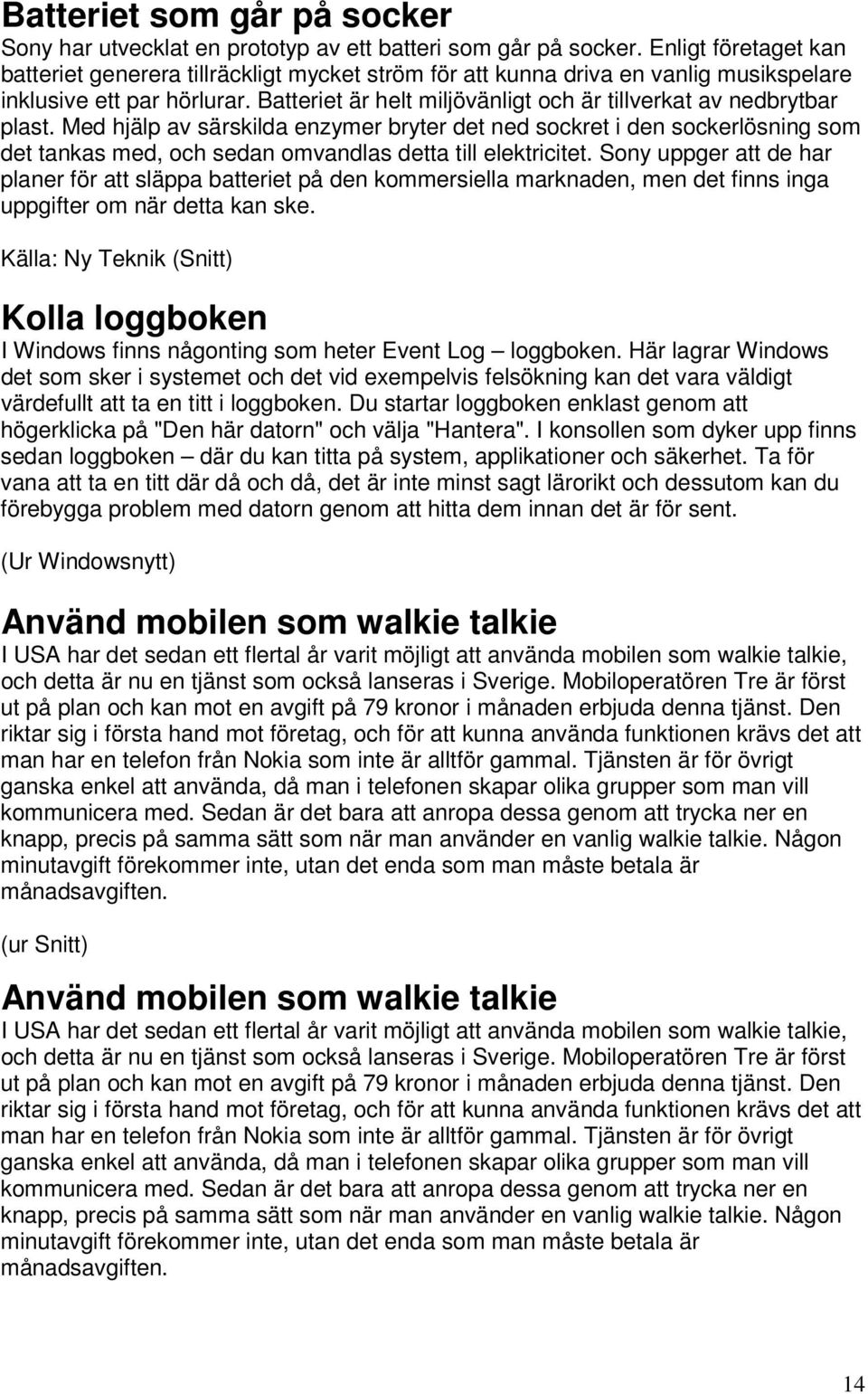 Batteriet är helt miljövänligt och är tillverkat av nedbrytbar plast.