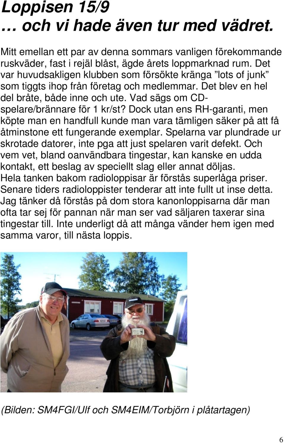 Dock utan ens RH-garanti, men köpte man en handfull kunde man vara tämligen säker på att få åtminstone ett fungerande exemplar.