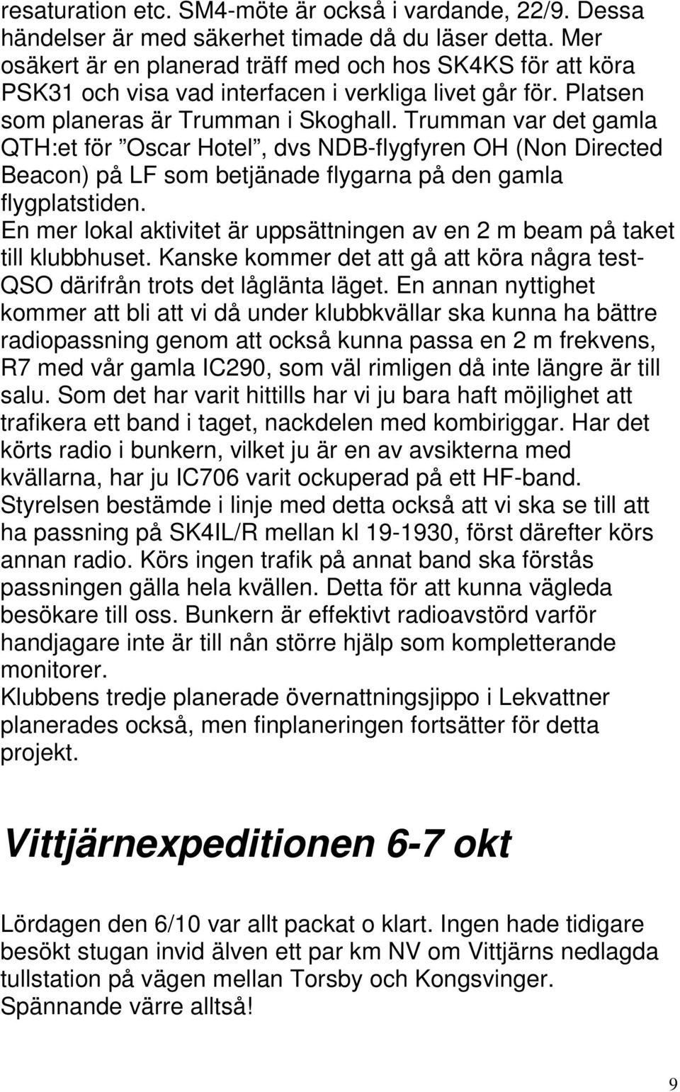 Trumman var det gamla QTH:et för Oscar Hotel, dvs NDB-flygfyren OH (Non Directed Beacon) på LF som betjänade flygarna på den gamla flygplatstiden.
