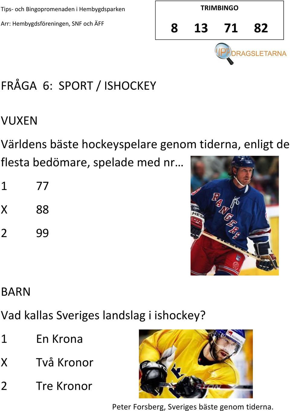 med nr 1 77 88 2 99 Vad kallas Sveriges landslag i ishockey?