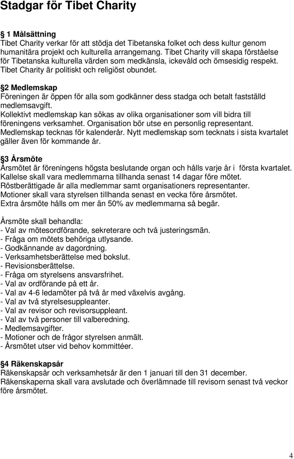 2 Medlemskap Föreningen är öppen för alla som godkänner dess stadga och betalt fastställd medlemsavgift.