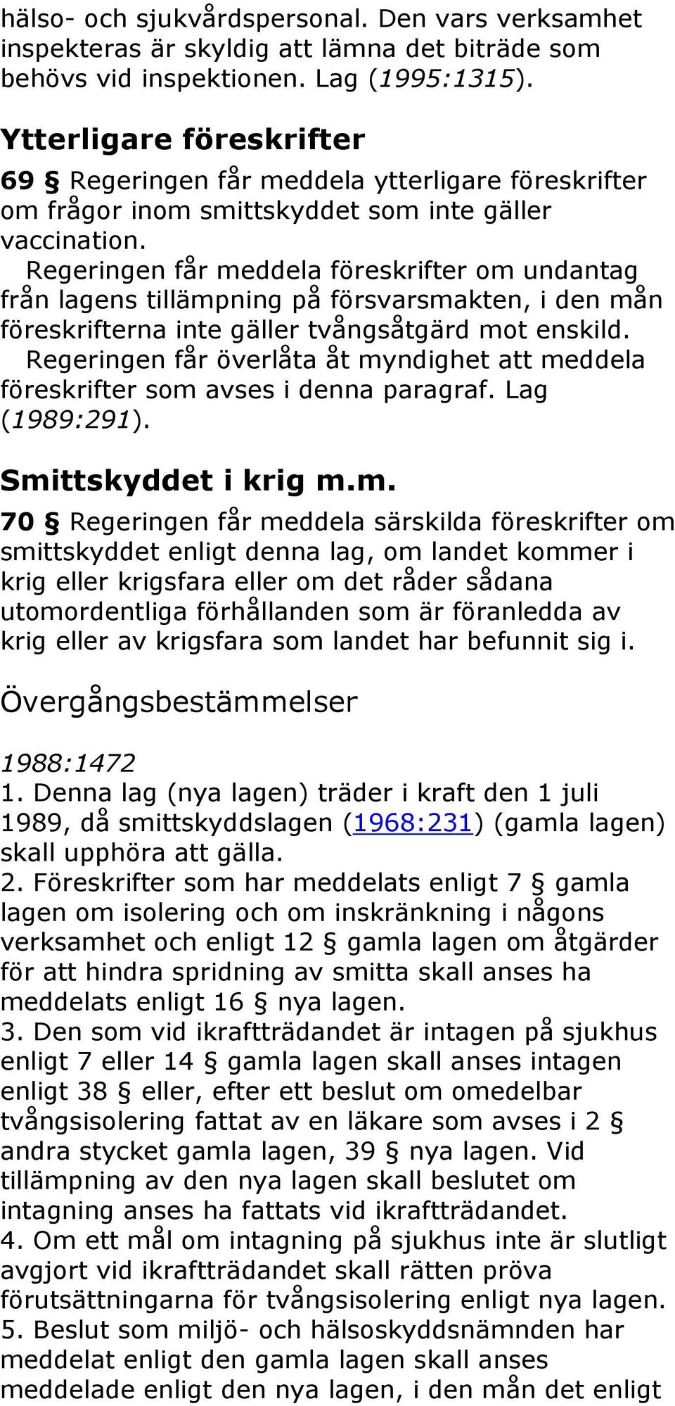 Regeringen får meddela föreskrifter om undantag från lagens tillämpning på försvarsmakten, i den mån föreskrifterna inte gäller tvångsåtgärd mot enskild.