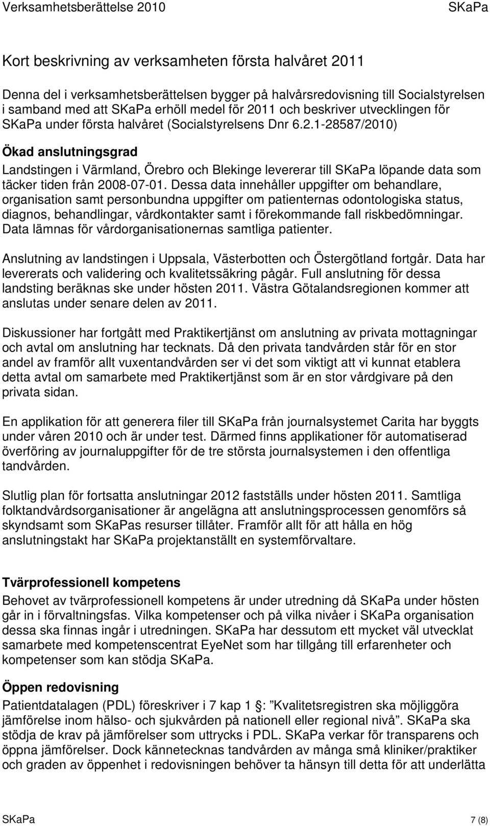 1-28587/2010) Ökad anslutningsgrad Landstingen i Värmland, Örebro och Blekinge levererar till löpande data som täcker tiden från 2008-07-01.