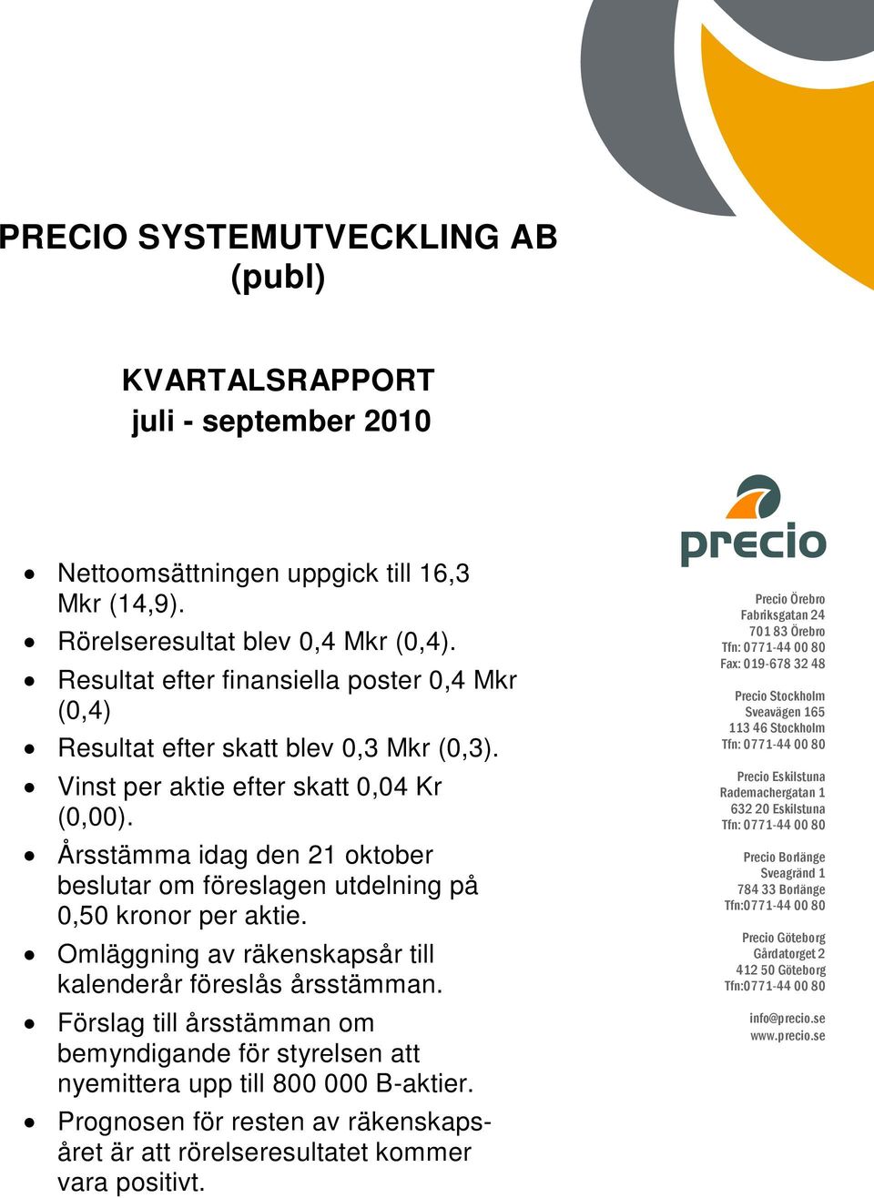 Årsstämma idag den 21 oktober beslutar om föreslagen utdelning på 0,50 kronor per aktie. Omläggning av räkenskapsår till kalenderår föreslås årsstämman.