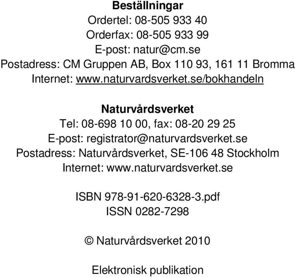 se/bokhandeln Naturvårdsverket Tel: 8-698 1, fax: 8-2 29 25 E-post: registrator@naturvardsverket.