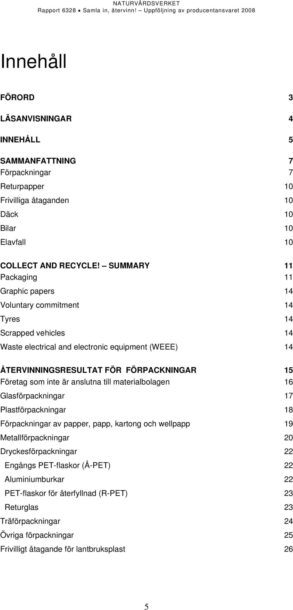 FÖRPACKNINGAR 15 Företag som inte är anslutna till materialbolagen 16 Glasförpackningar 17 Plastförpackningar 18 Förpackningar av papper, papp, kartong och wellpapp 19