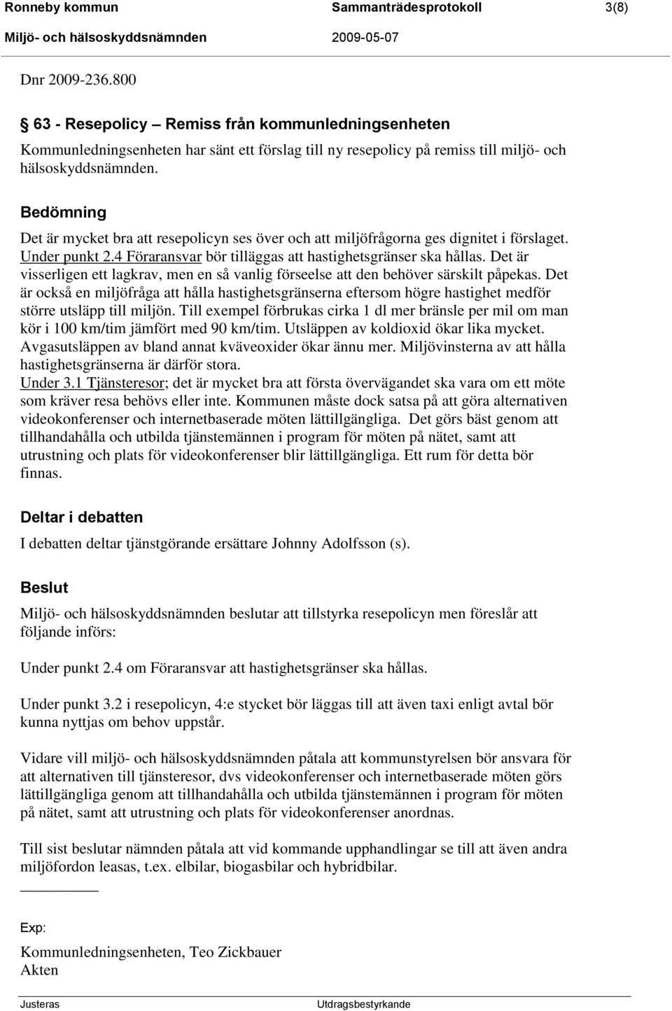 Bedömning Det är mycket bra att resepolicyn ses över och att miljöfrågorna ges dignitet i förslaget. Under punkt 2.4 Föraransvar bör tilläggas att hastighetsgränser ska hållas.