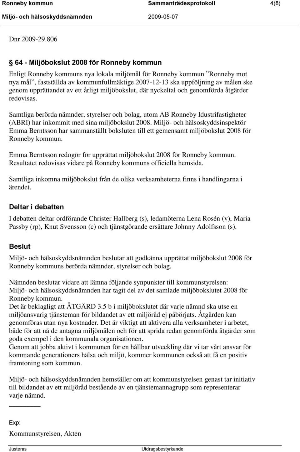 ske genom upprättandet av ett årligt miljöbokslut, där nyckeltal och genomförda åtgärder redovisas.