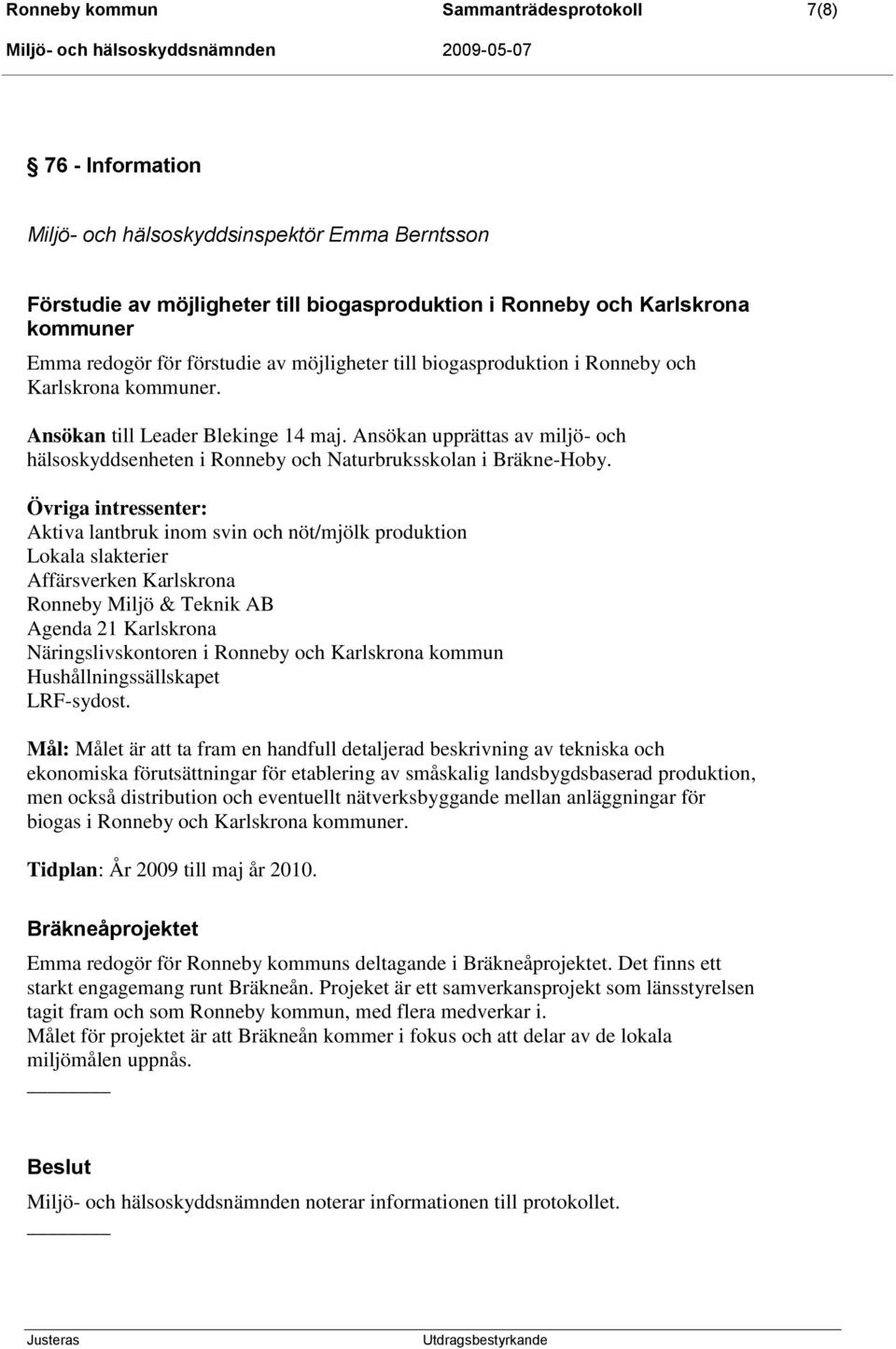 Ansökan upprättas av miljö- och hälsoskyddsenheten i Ronneby och Naturbruksskolan i Bräkne-Hoby.