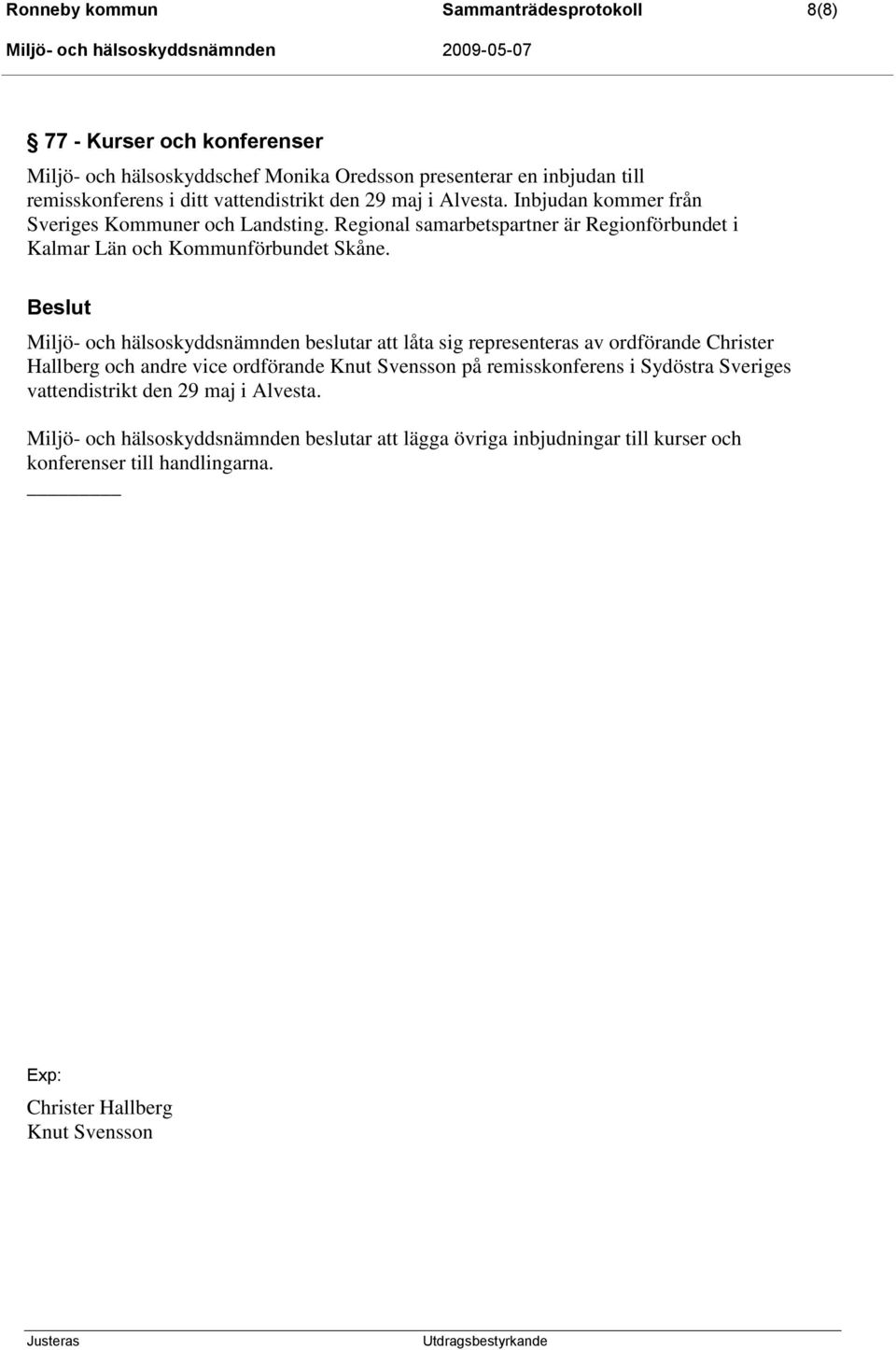 Regional samarbetspartner är Regionförbundet i Kalmar Län och Kommunförbundet Skåne.