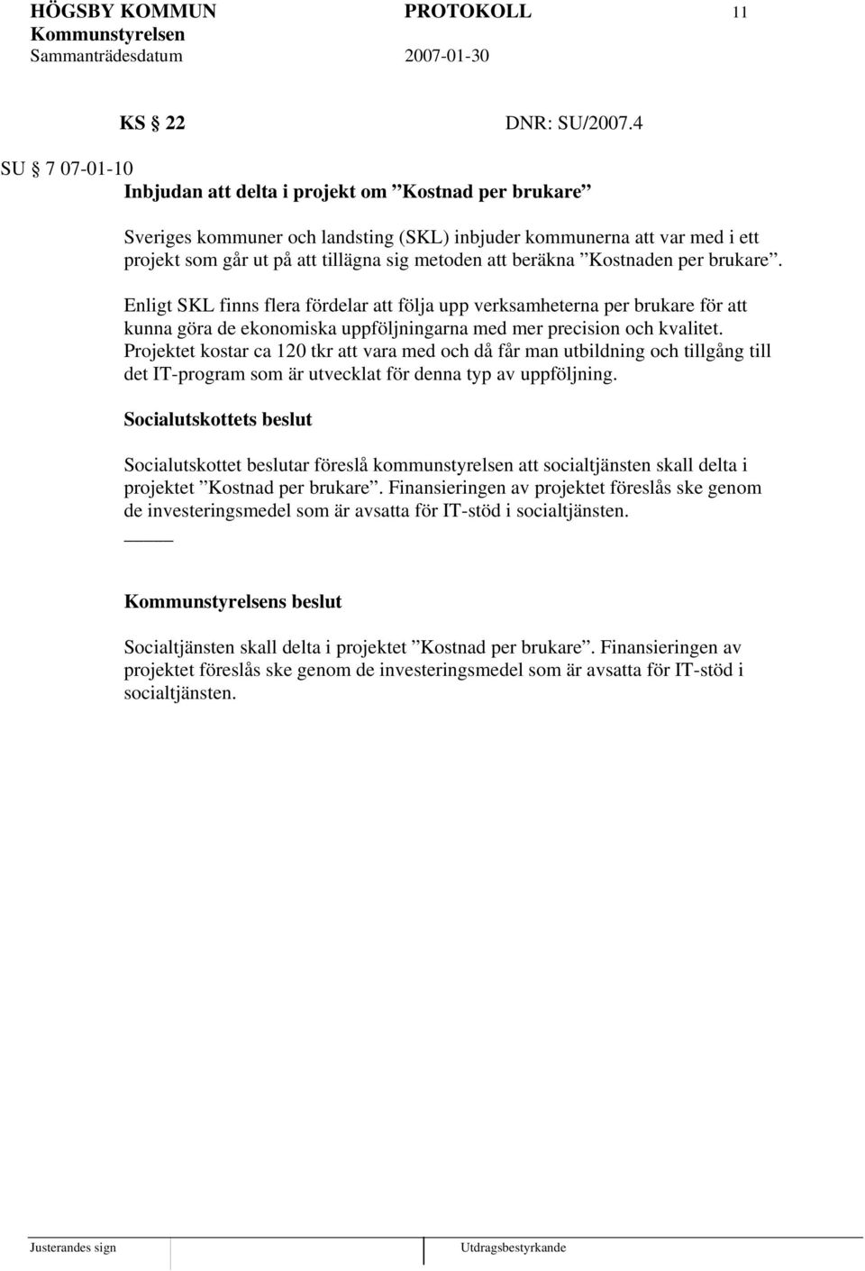 beräkna Kostnaden per brukare. Enligt SKL finns flera fördelar att följa upp verksamheterna per brukare för att kunna göra de ekonomiska uppföljningarna med mer precision och kvalitet.