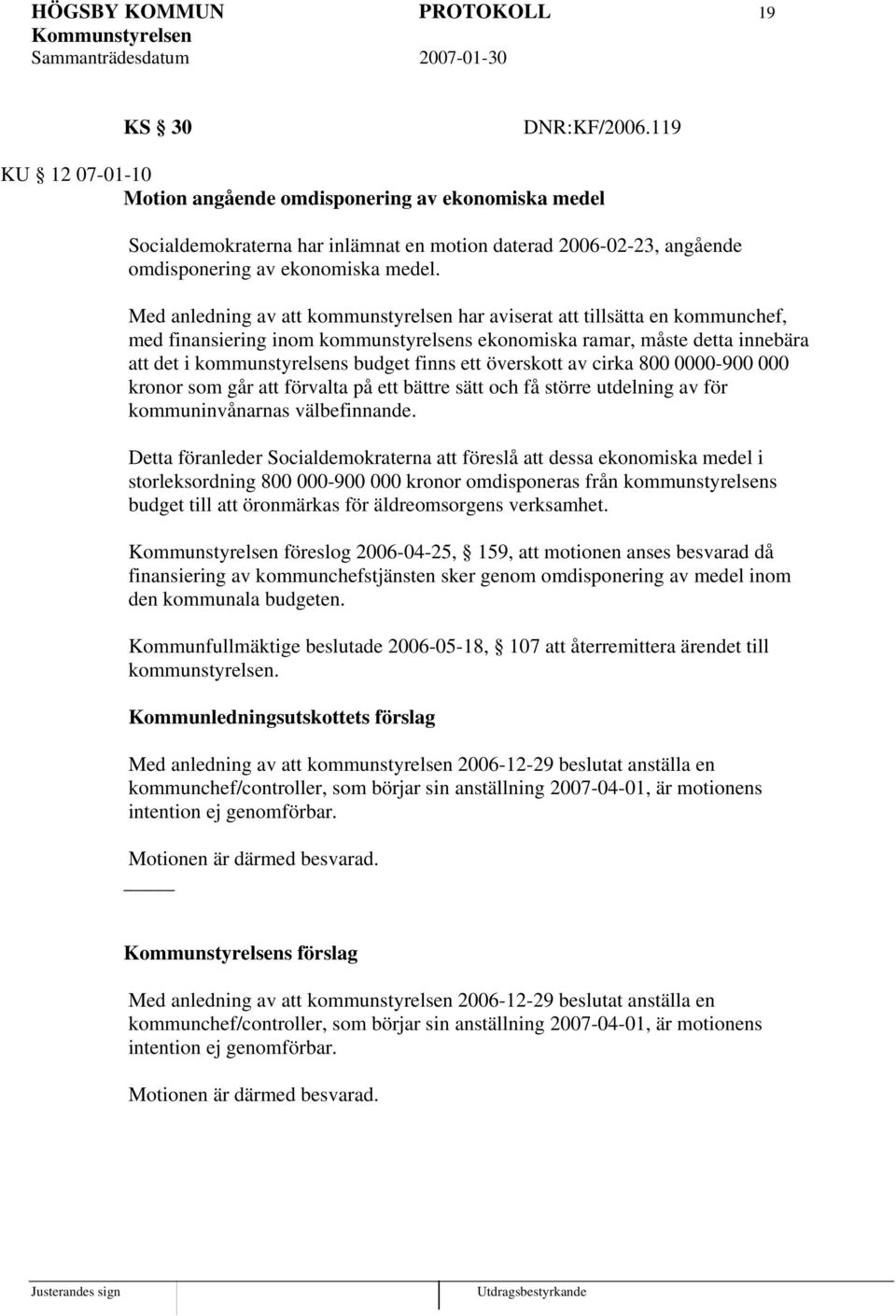Med anledning av att kommunstyrelsen har aviserat att tillsätta en kommunchef, med finansiering inom kommunstyrelsens ekonomiska ramar, måste detta innebära att det i kommunstyrelsens budget finns