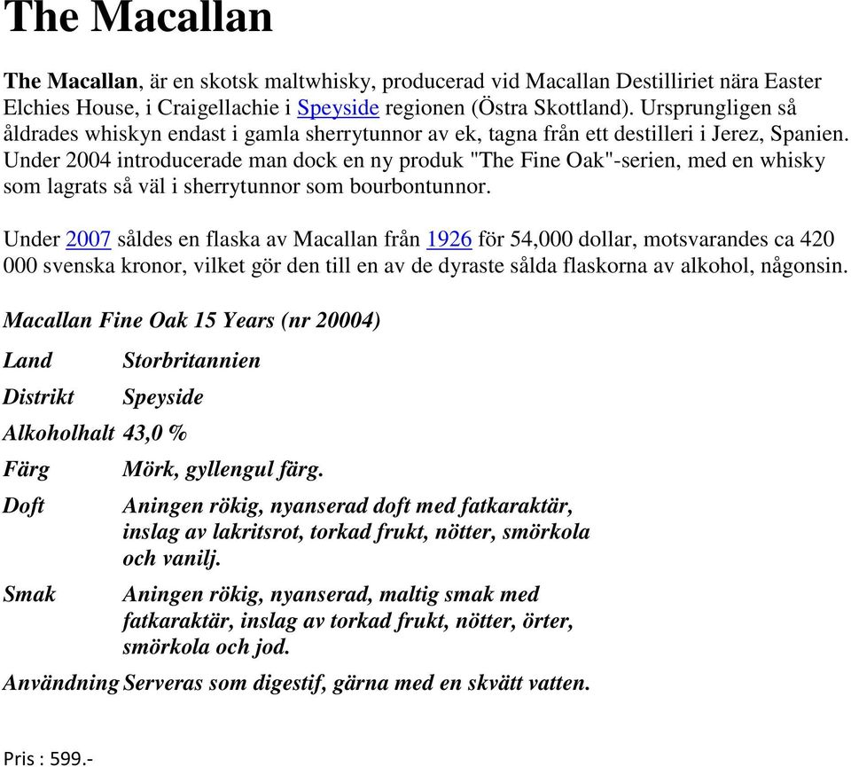 Under 2004 introducerade man dock en ny produk "The Fine Oak"-serien, med en whisky som lagrats så väl i sherrytunnor som bourbontunnor.