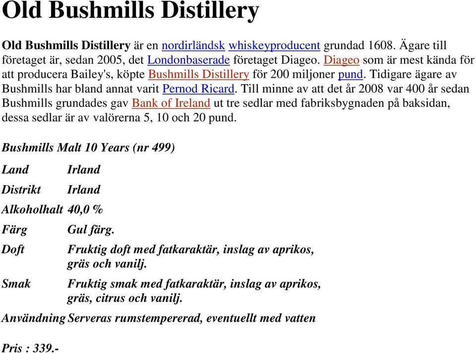 Till minne av att det år 2008 var 400 år sedan Bushmills grundades gav Bank of Ireland ut tre sedlar med fabriksbygnaden på baksidan, dessa sedlar är av valörerna 5, 10 och 20 pund.