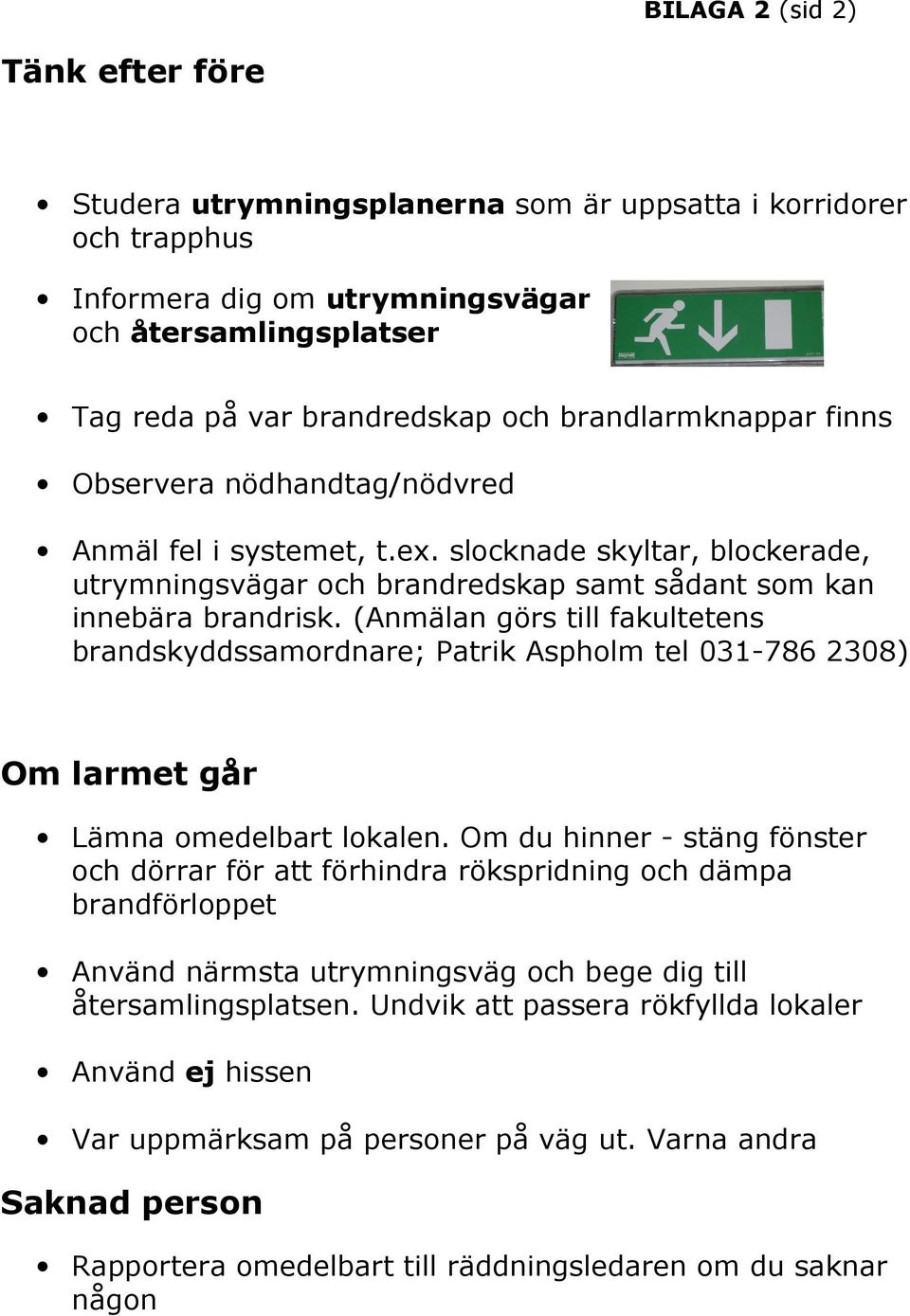 (Anmälan görs till fakultetens brandskyddssamordnare; Patrik Aspholm tel 031-786 2308) Om larmet går Lämna omedelbart lokalen.