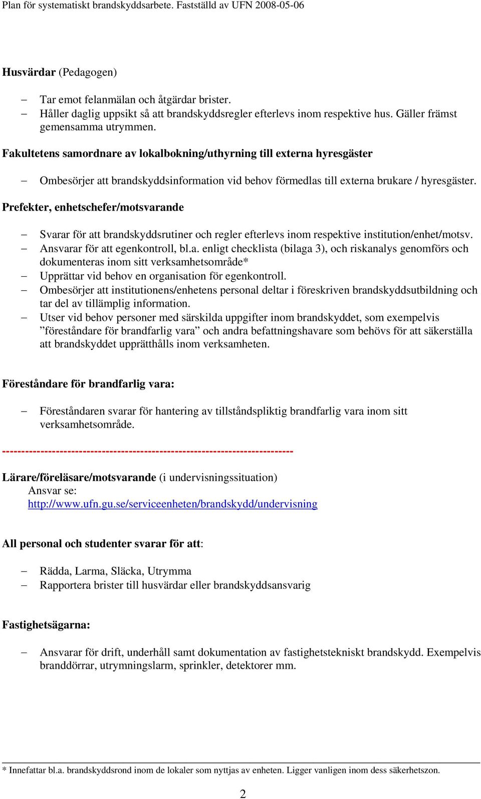 Fakultetens samordnare av lokalbokning/uthyrning till externa hyresgäster Ombesörjer att brandskyddsinformation vid behov förmedlas till externa brukare / hyresgäster.