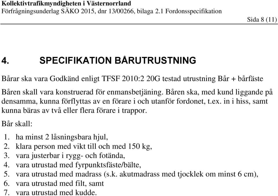 Båren ska, med kund liggande på densamma, kunna förflyttas av en förare i och utanför fordonet, t.ex.