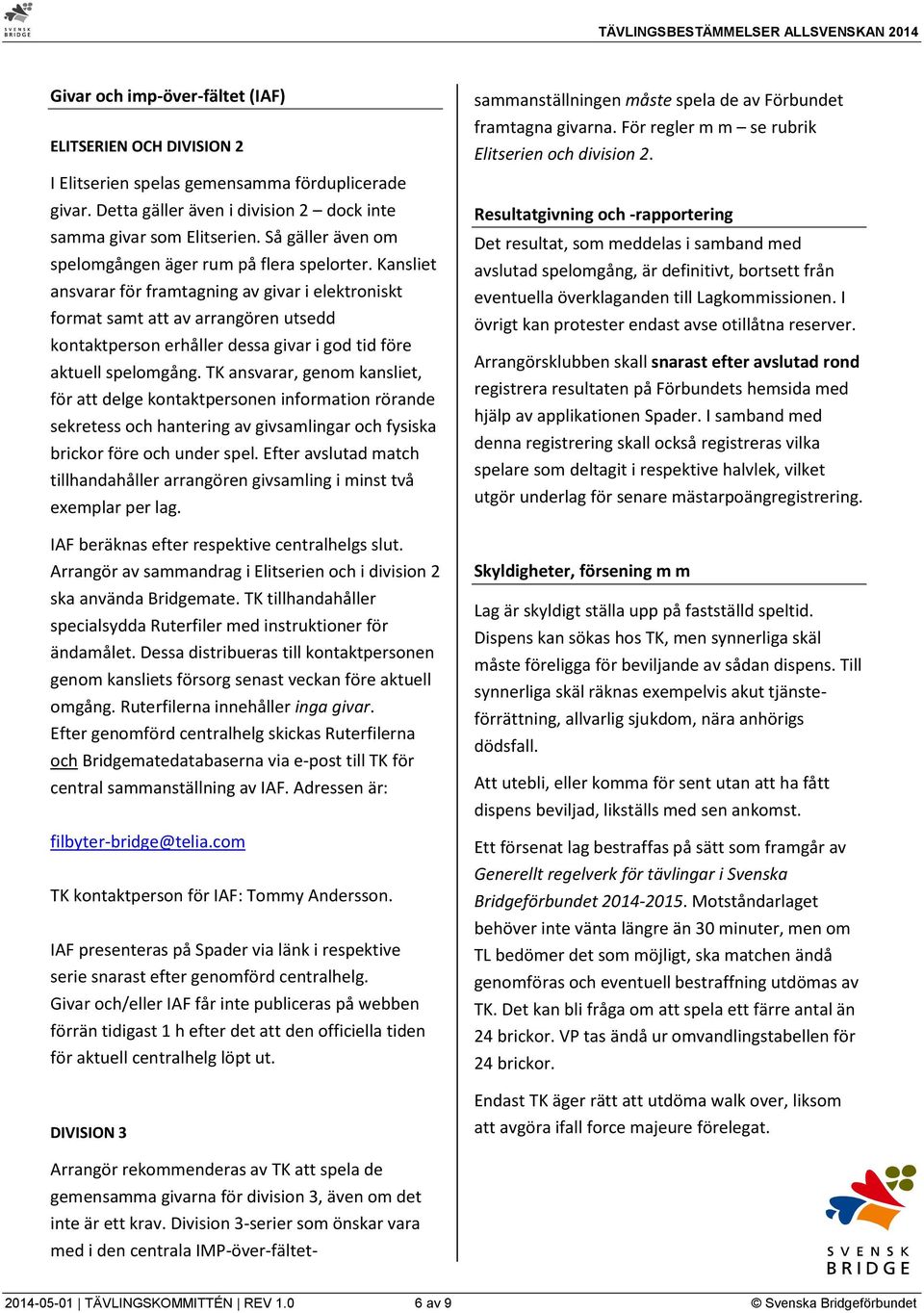 Kansliet ansvarar för framtagning av givar i elektroniskt format samt att av arrangören utsedd kontaktperson erhåller dessa givar i god tid före aktuell spelomgång.