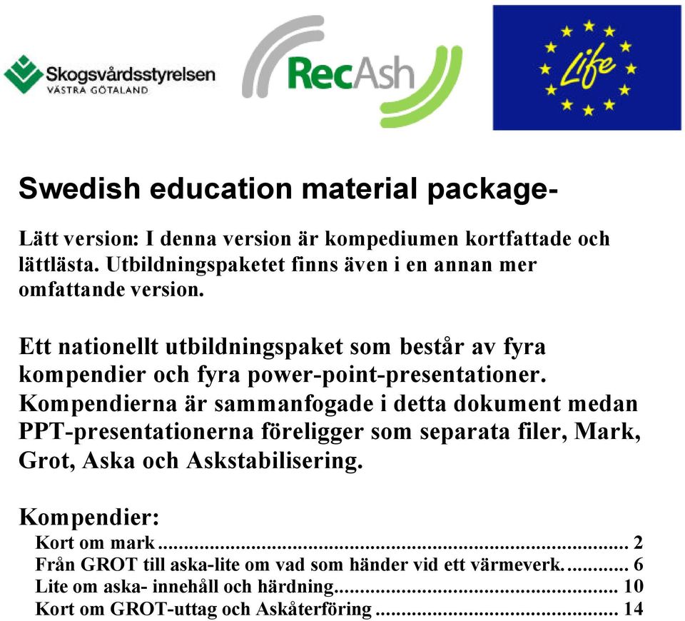 Ett nationellt utbildningspaket som består av fyra kompendier och fyra power-point-presentationer.