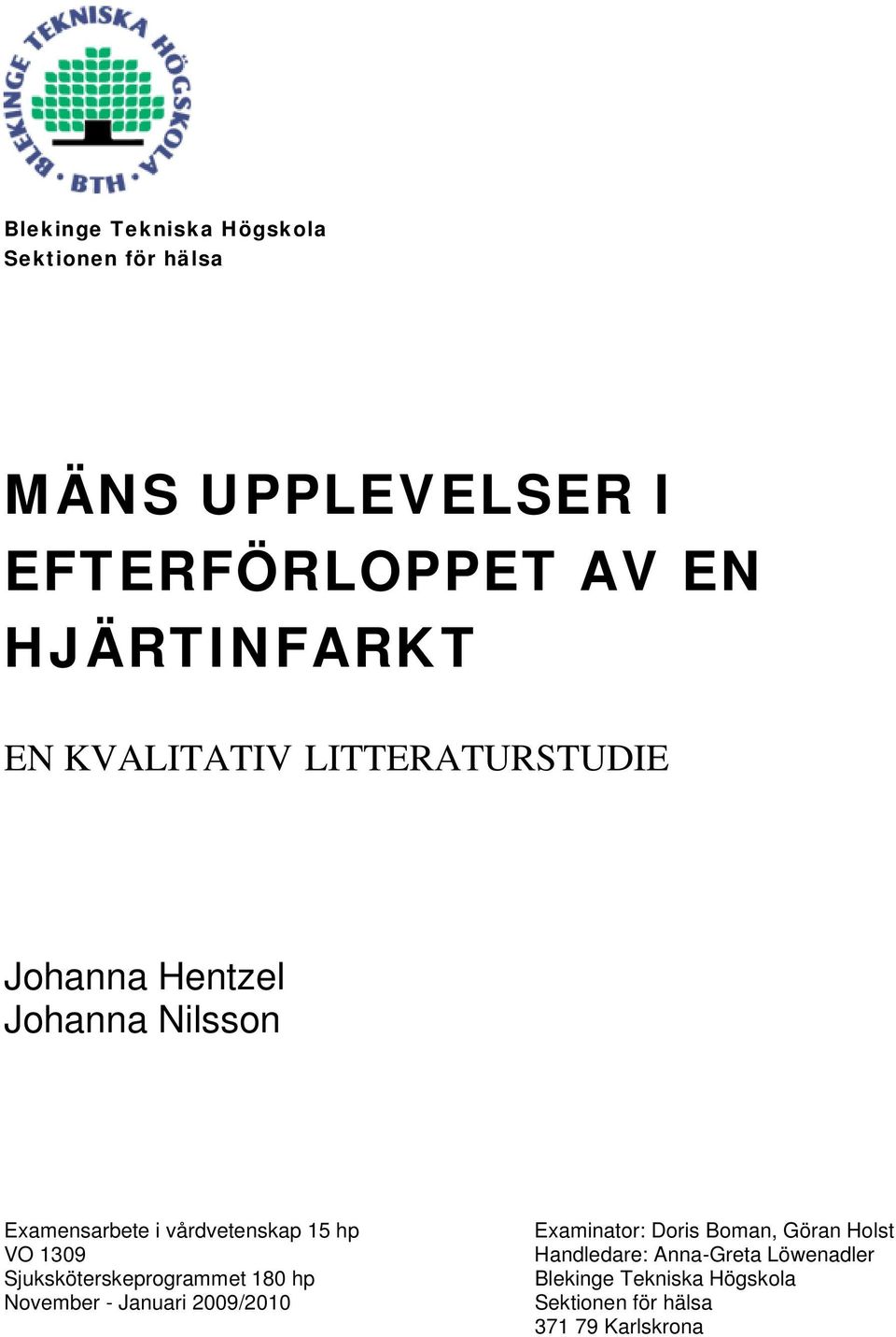 VO 1309 Sjuksköterskeprogrammet 180 hp November - Januari 2009/2010 Examinator: Doris Boman, Göran