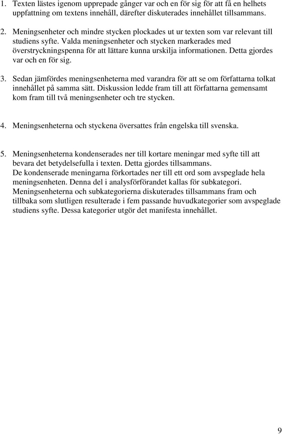 Valda meningsenheter och stycken markerades med överstryckningspenna för att lättare kunna urskilja informationen. Detta gjordes var och en för sig. 3.