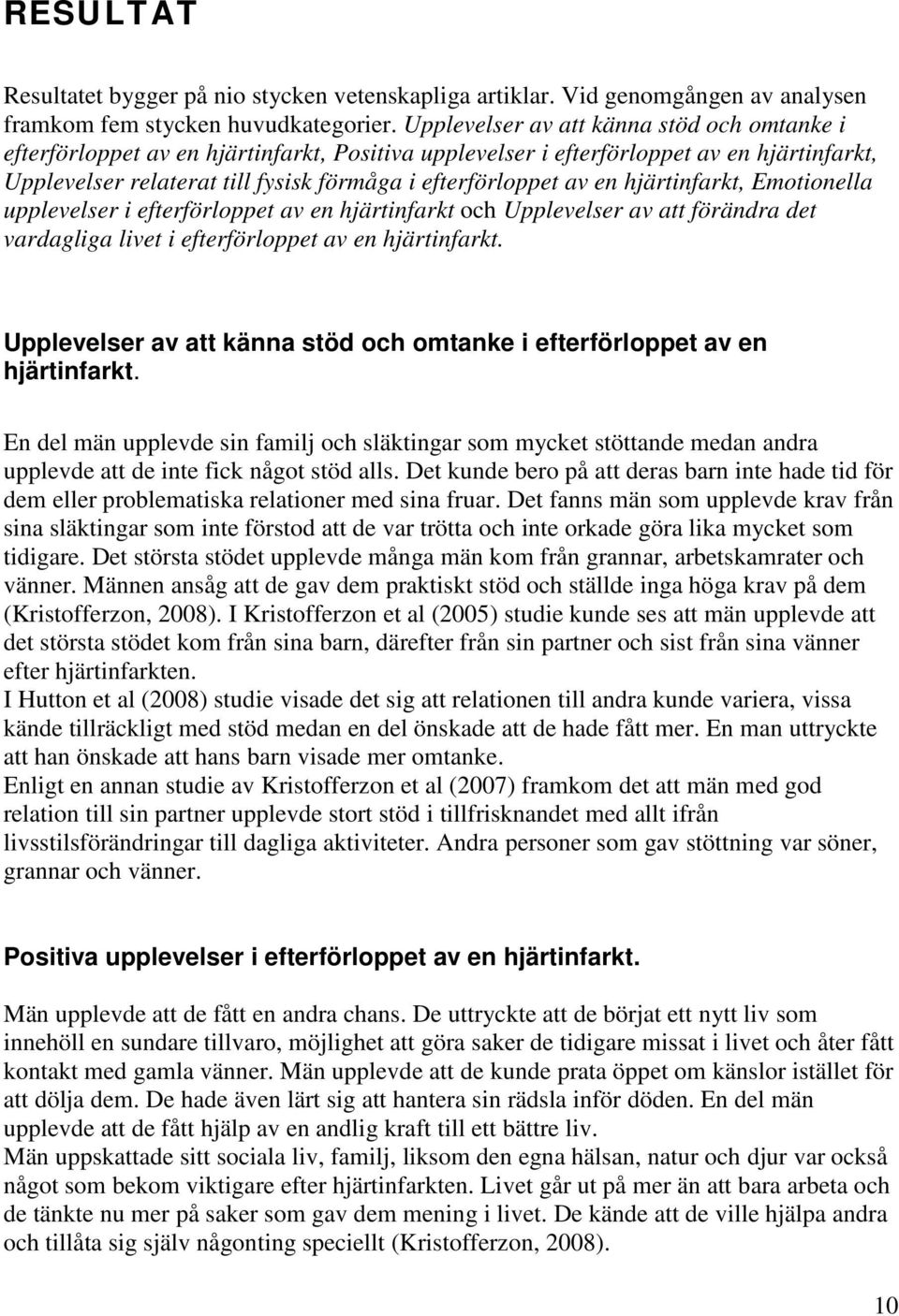 en hjärtinfarkt, Emotionella upplevelser i efterförloppet av en hjärtinfarkt och Upplevelser av att förändra det vardagliga livet i efterförloppet av en hjärtinfarkt.