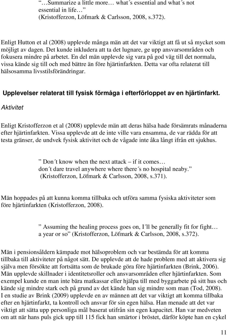 Det kunde inkludera att ta det lugnare, ge upp ansvarsområden och fokusera mindre på arbetet.