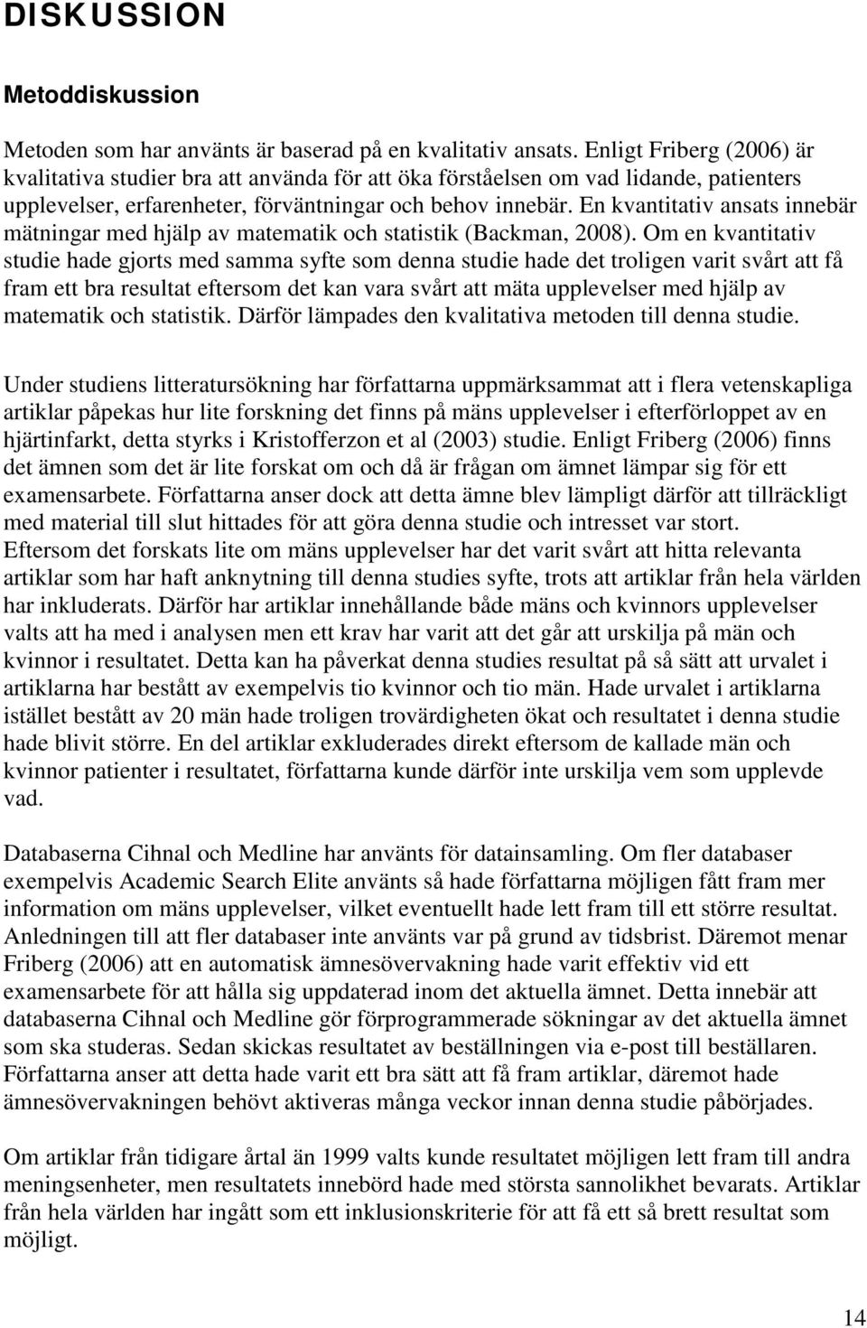 En kvantitativ ansats innebär mätningar med hjälp av matematik och statistik (Backman, 2008).