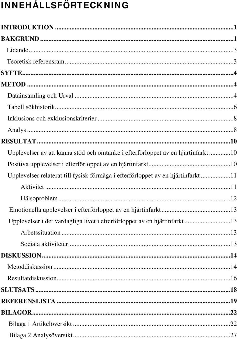 ..10 Upplevelser relaterat till fysisk förmåga i efterförloppet av en hjärtinfarkt...11 Aktivitet...11 Hälsoproblem...12 Emotionella upplevelser i efterförloppet av en hjärtinfarkt.