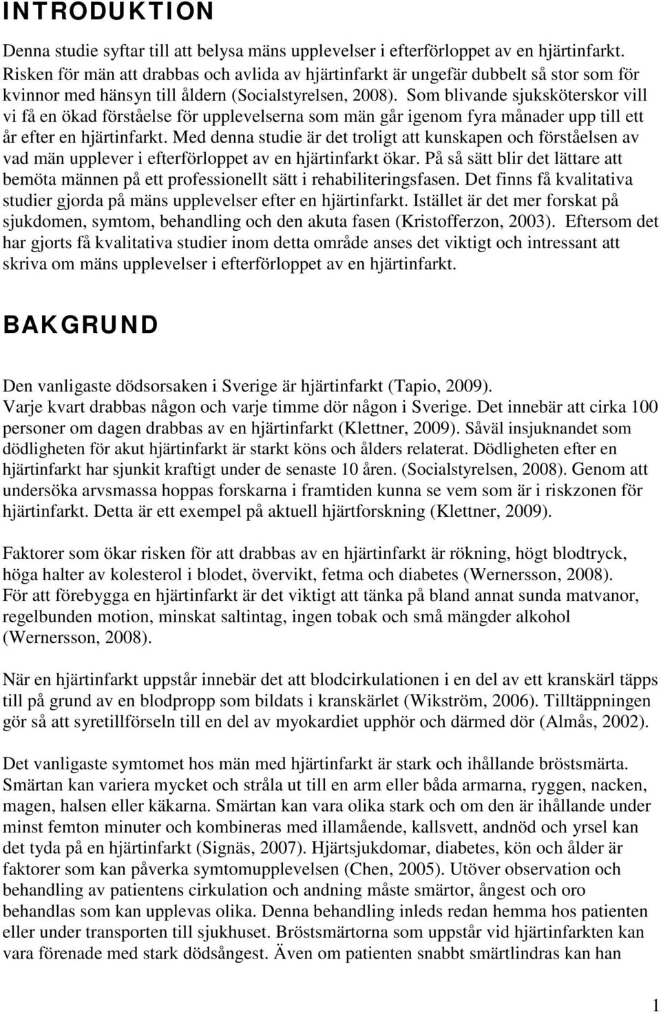 Som blivande sjuksköterskor vill vi få en ökad förståelse för upplevelserna som män går igenom fyra månader upp till ett år efter en hjärtinfarkt.