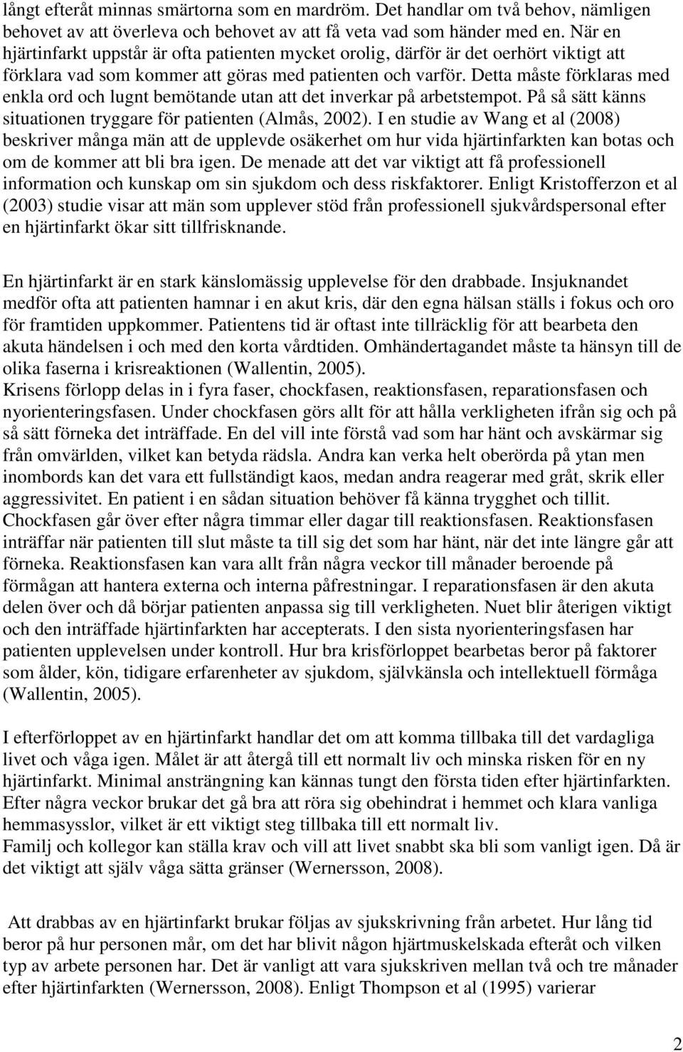 Detta måste förklaras med enkla ord och lugnt bemötande utan att det inverkar på arbetstempot. På så sätt känns situationen tryggare för patienten (Almås, 2002).