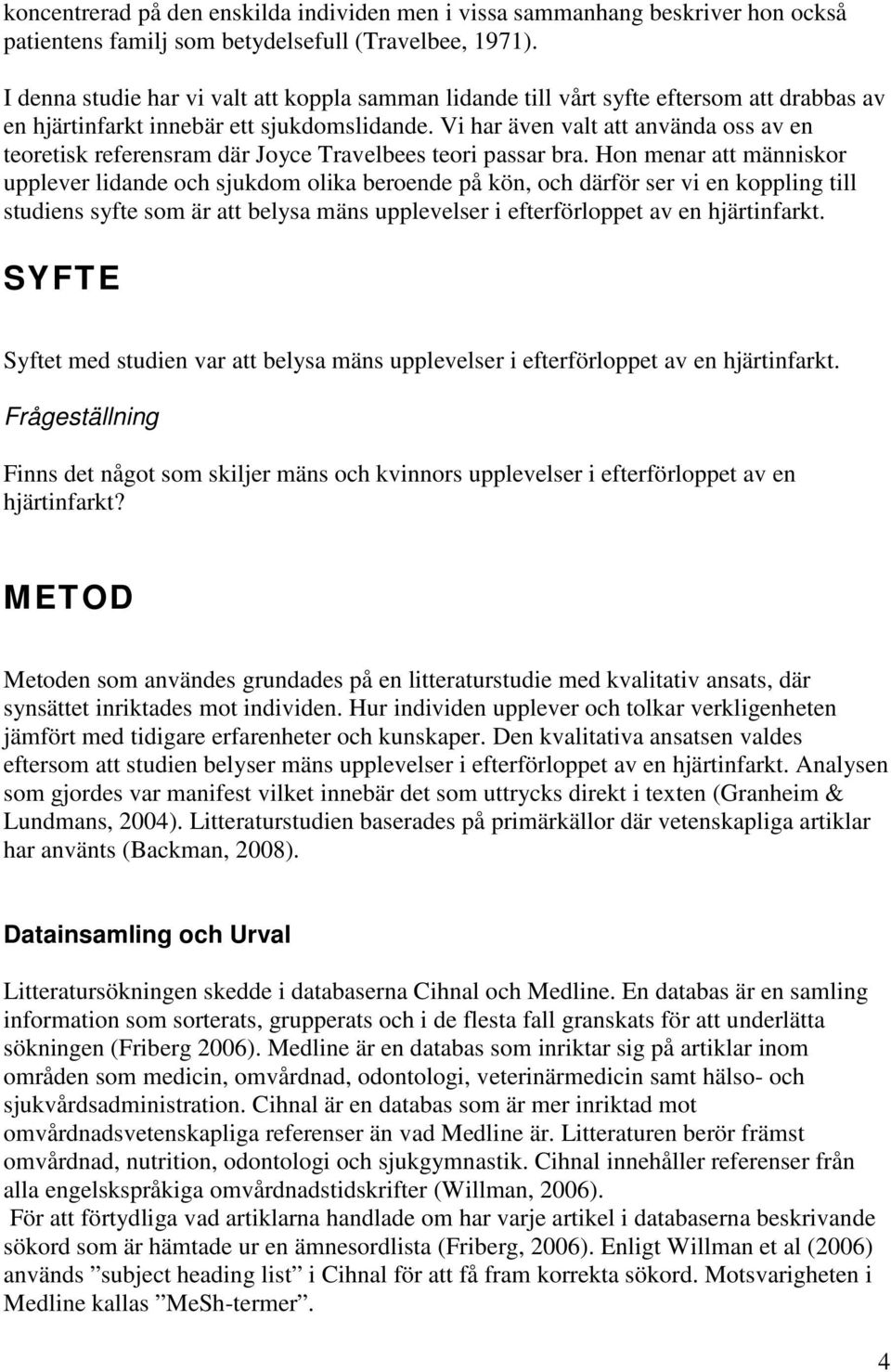 Vi har även valt att använda oss av en teoretisk referensram där Joyce Travelbees teori passar bra.