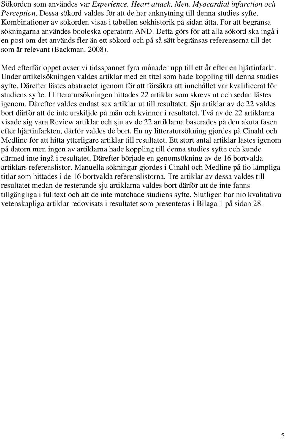 Detta görs för att alla sökord ska ingå i en post om det används fler än ett sökord och på så sätt begränsas referenserna till det som är relevant (Backman, 2008).