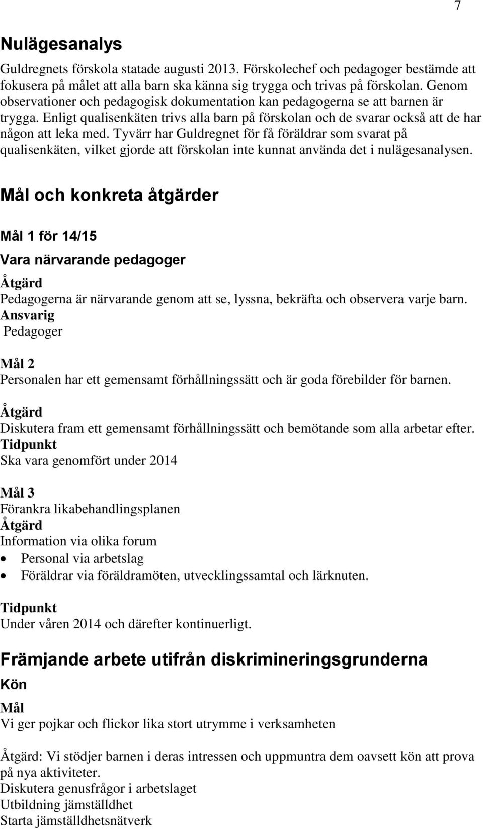 Tyvärr har Guldregnet för få föräldrar som svarat på qualisenkäten, vilket gjorde att förskolan inte kunnat använda det i nulägesanalysen.