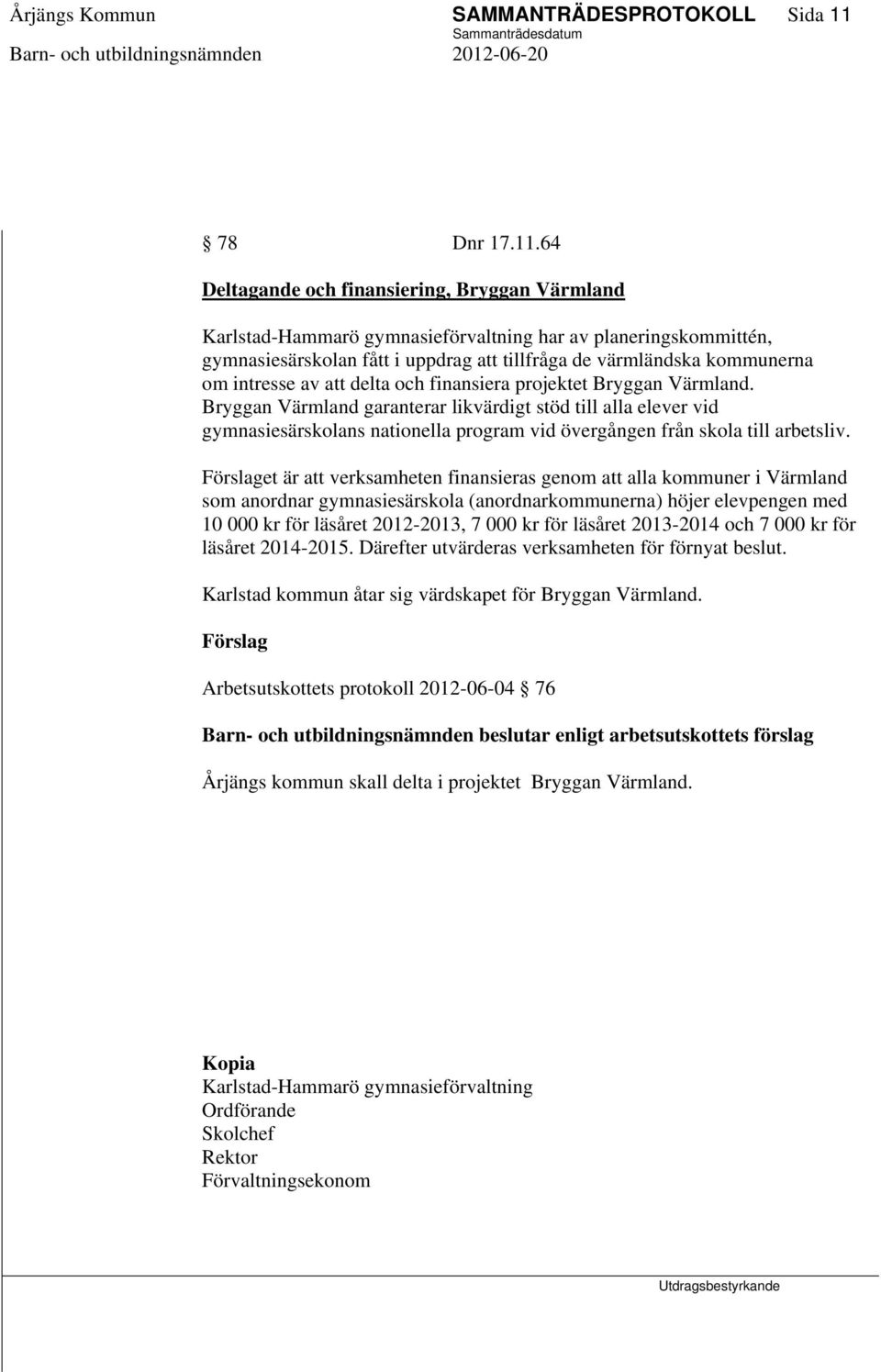 64 Deltagande och finansiering, Bryggan Värmland Karlstad-Hammarö gymnasieförvaltning har av planeringskommittén, gymnasiesärskolan fått i uppdrag att tillfråga de värmländska kommunerna om intresse