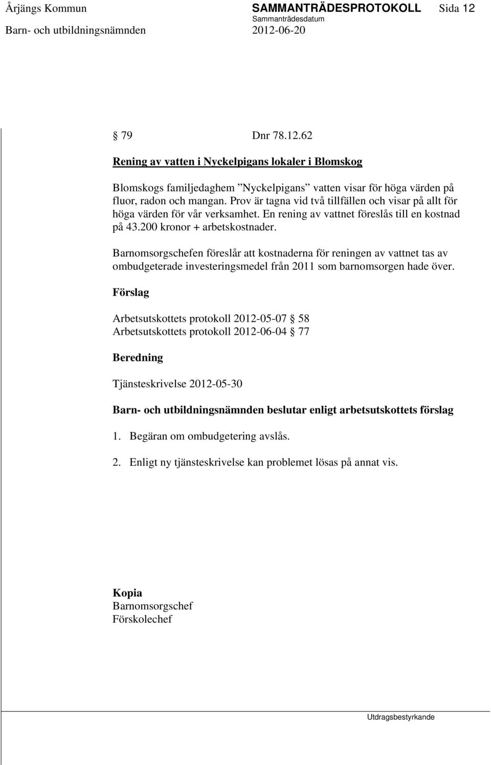 Barnomsorgschefen föreslår att kostnaderna för reningen av vattnet tas av ombudgeterade investeringsmedel från 2011 som barnomsorgen hade över.