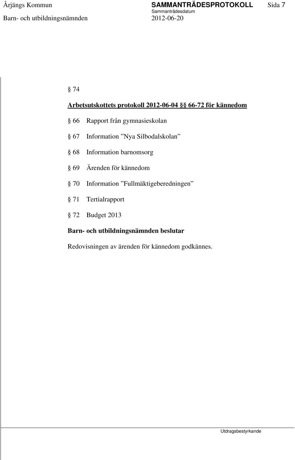 barnomsorg 69 Ärenden för kännedom 70 Information Fullmäktigeberedningen 71 Tertialrapport 72