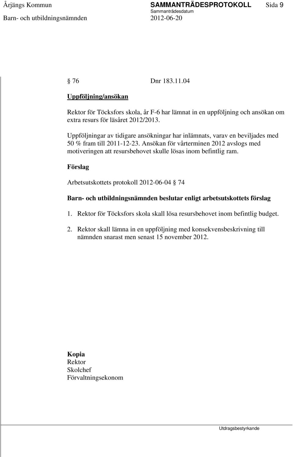 Uppföljningar av tidigare ansökningar har inlämnats, varav en beviljades med 50 % fram till 2011-12-23.