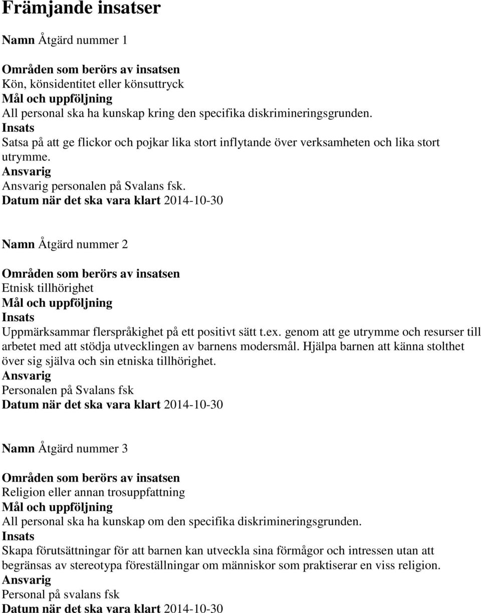 Namn Åtgärd nummer 2 Etnisk tillhörighet Uppmärksammar flerspråkighet på ett positivt sätt t.ex. genom att ge utrymme och resurser till arbetet med att stödja utvecklingen av barnens modersmål.