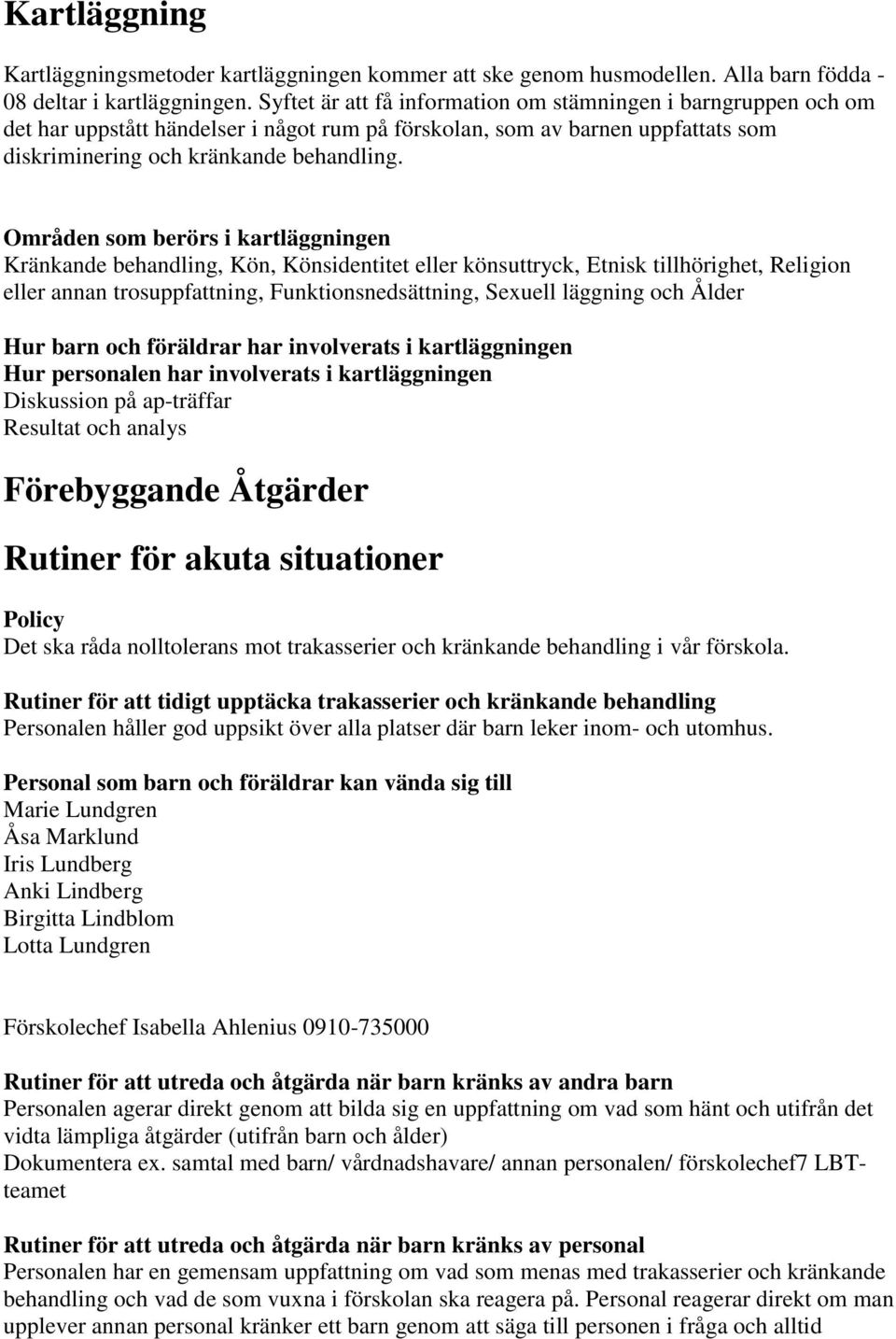 Områden som berörs i kartläggningen Kränkande behandling, Kön, Könsidentitet eller könsuttryck, Etnisk tillhörighet, Religion eller annan trosuppfattning, Funktionsnedsättning, Sexuell läggning och