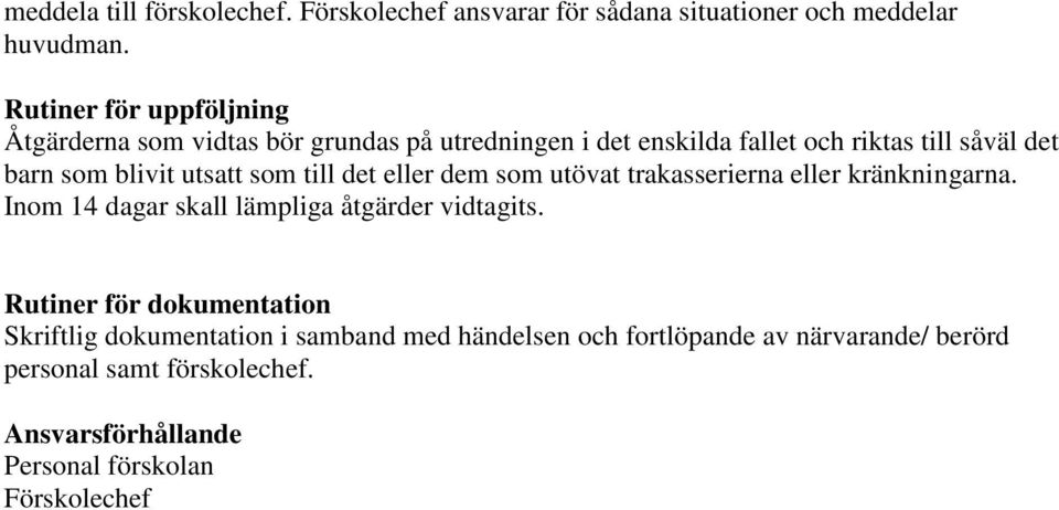 utsatt som till det eller dem som utövat trakasserierna eller kränkningarna. Inom 14 dagar skall lämpliga åtgärder vidtagits.