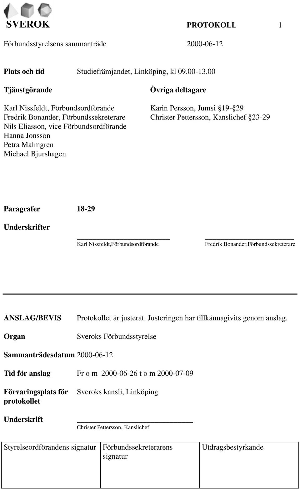 Förbundsordförande Hanna Jonsson Petra Malmgren Michael Bjurshagen Paragrafer 18-29 Underskrifter Karl Nissfeldt,Förbundsordförande Fredrik Bonander,Förbundssekreterare ANSLAG/BEVIS Organ Protokollet